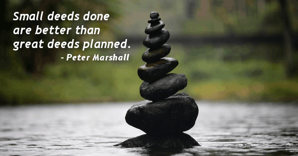 Small Deeds Done Are better Than Great Deeds Planned Peter Marshall